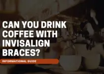 Can You Drink Coffee with Invisalign Braces?