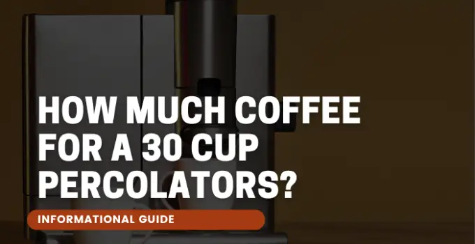 How Much Coffee For a 30 Cup Percolators?