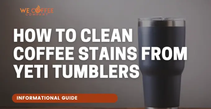 How to Clean Coffee Stains From Yeti Tumblers? – Ultimate Guide