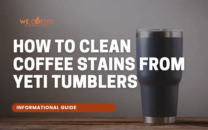 How To Clean Coffee Stains From Yeti Tumblers Ultimate Guide Wecoffeecompany 8514