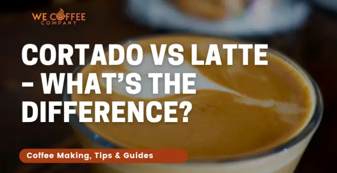 Cortado Vs Latte – What’s the Difference?