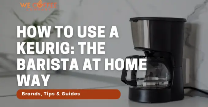 How to Use a Keurig: The Barista At Home Way