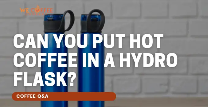 Can You Put Hot Coffee in a Hydro Flask?