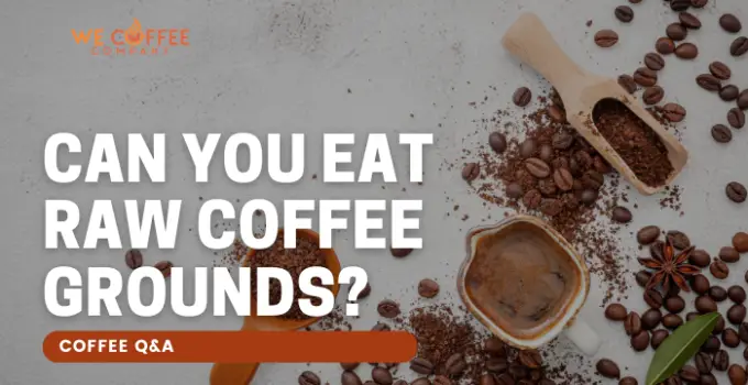 Can You Eat Raw Coffee Grounds?